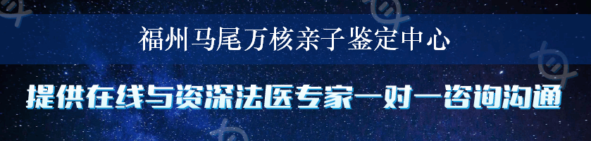 福州马尾万核亲子鉴定中心